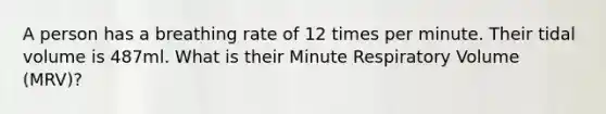 A person has a breathing rate of 12 times per minute. Their tidal volume is 487ml. What is their Minute Respiratory Volume (MRV)?