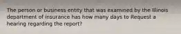 The person or business entity that was examined by the Illinois department of insurance has how many days to Request a hearing regarding the report?