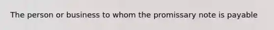 The person or business to whom the promissary note is payable