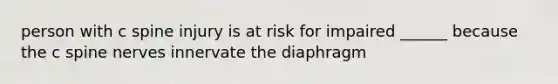 person with c spine injury is at risk for impaired ______ because the c spine nerves innervate the diaphragm