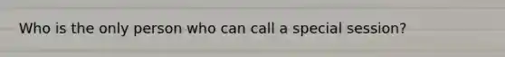 Who is the only person who can call a special session?