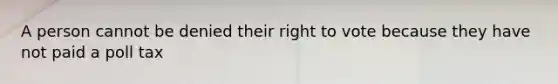 A person cannot be denied their right to vote because they have not paid a poll tax