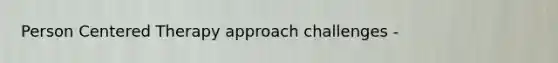 Person Centered Therapy approach challenges -