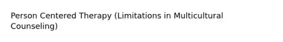 Person Centered Therapy (Limitations in Multicultural Counseling)