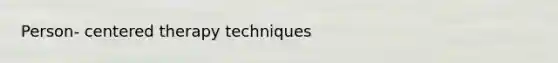 Person- centered therapy techniques