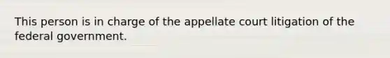 This person is in charge of the appellate court litigation of the federal government.