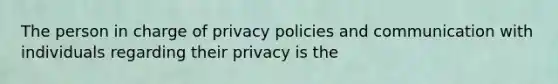 The person in charge of privacy policies and communication with individuals regarding their privacy is the