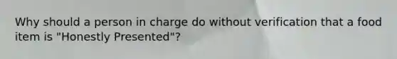 Why should a person in charge do without verification that a food item is "Honestly Presented"?