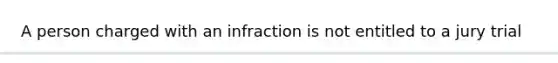 A person charged with an infraction is not entitled to a jury trial