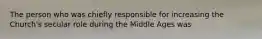 The person who was chiefly responsible for increasing the Church's secular role during the Middle Ages was