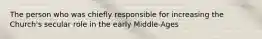 The person who was chiefly responsible for increasing the Church's secular role in the early Middle-Ages
