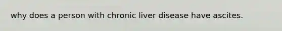 why does a person with chronic liver disease have ascites.