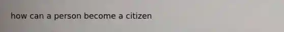 how can a person become a citizen