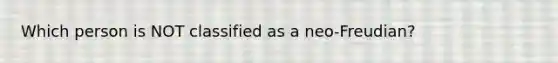 Which person is NOT classified as a neo-Freudian?