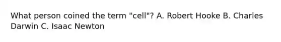 What person coined the term "cell"? A. Robert Hooke B. Charles Darwin C. Isaac Newton