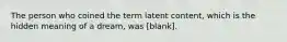 The person who coined the term latent content, which is the hidden meaning of a dream, was [blank].