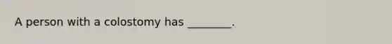 A person with a colostomy has ________.