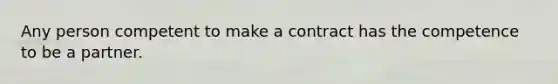 Any person competent to make a contract has the competence to be a partner.