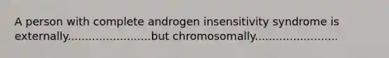 A person with complete androgen insensitivity syndrome is externally........................but chromosomally........................