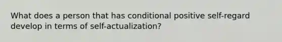 What does a person that has conditional positive self-regard develop in terms of self-actualization?