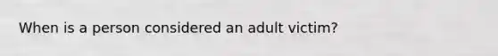 When is a person considered an adult victim?