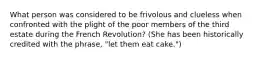 What person was considered to be frivolous and clueless when confronted with the plight of the poor members of the third estate during the French Revolution? (She has been historically credited with the phrase, "let them eat cake.")