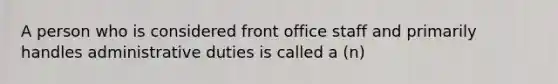 A person who is considered front office staff and primarily handles administrative duties is called a (n)