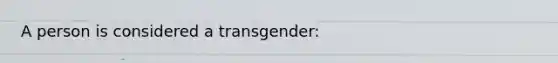 A person is considered a transgender: