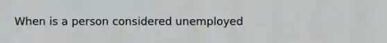 When is a person considered unemployed