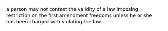 a person may not contest the validity of a law imposing restriction on the first amendment freedoms unless he or she has been charged with violating the law.