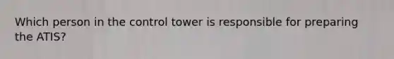 Which person in the control tower is responsible for preparing the ATIS?