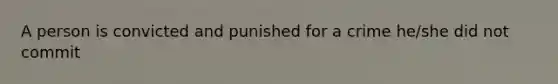 A person is convicted and punished for a crime he/she did not commit