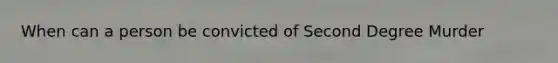 When can a person be convicted of Second Degree Murder