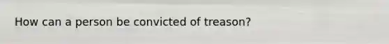 How can a person be convicted of treason?