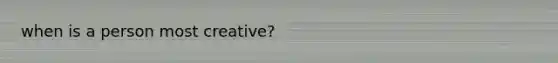 when is a person most creative?