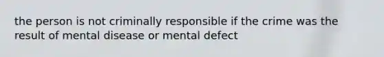 the person is not criminally responsible if the crime was the result of mental disease or mental defect