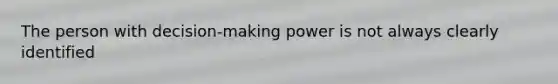 The person with decision-making power is not always clearly identified