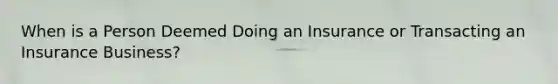 When is a Person Deemed Doing an Insurance or Transacting an Insurance Business?