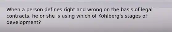 When a person defines right and wrong on the basis of legal contracts, he or she is using which of Kohlberg's stages of development?