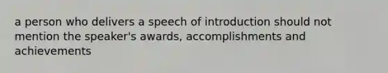 a person who delivers a speech of introduction should not mention the speaker's awards, accomplishments and achievements