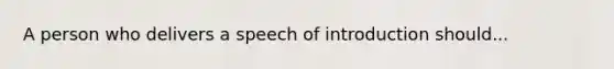 A person who delivers a speech of introduction should...