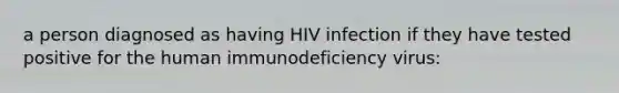 a person diagnosed as having HIV infection if they have tested positive for the human immunodeficiency virus: