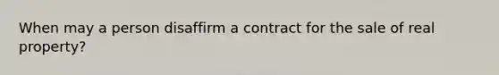 When may a person disaffirm a contract for the sale of real property?