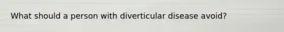 What should a person with diverticular disease avoid?