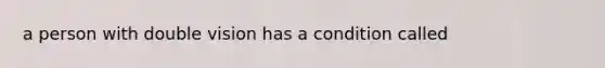 a person with double vision has a condition called
