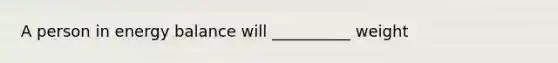 A person in energy balance will __________ weight