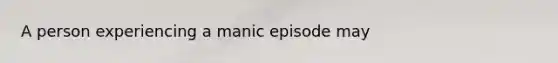 A person experiencing a manic episode may