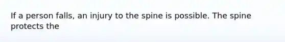 If a person falls, an injury to the spine is possible. The spine protects the