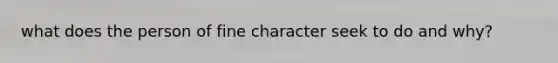 what does the person of fine character seek to do and why?