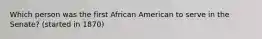 Which person was the first African American to serve in the Senate? (started in 1870)